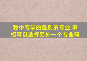 我中专学的是别的专业 单招可以选择另外一个专业吗